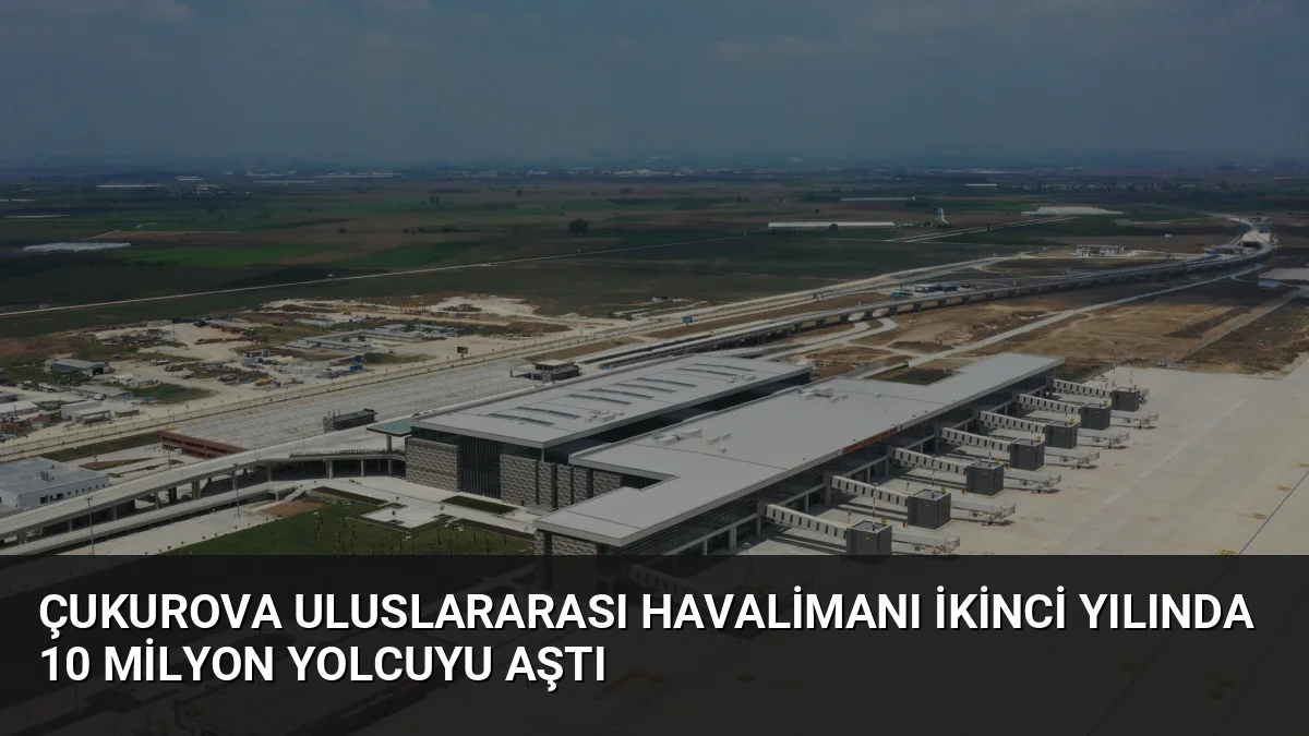 Cumhurbaşkanı Erdoğan tarafından 2024'te açılan Çukurova Uluslararası Havalimanı, iki yılda