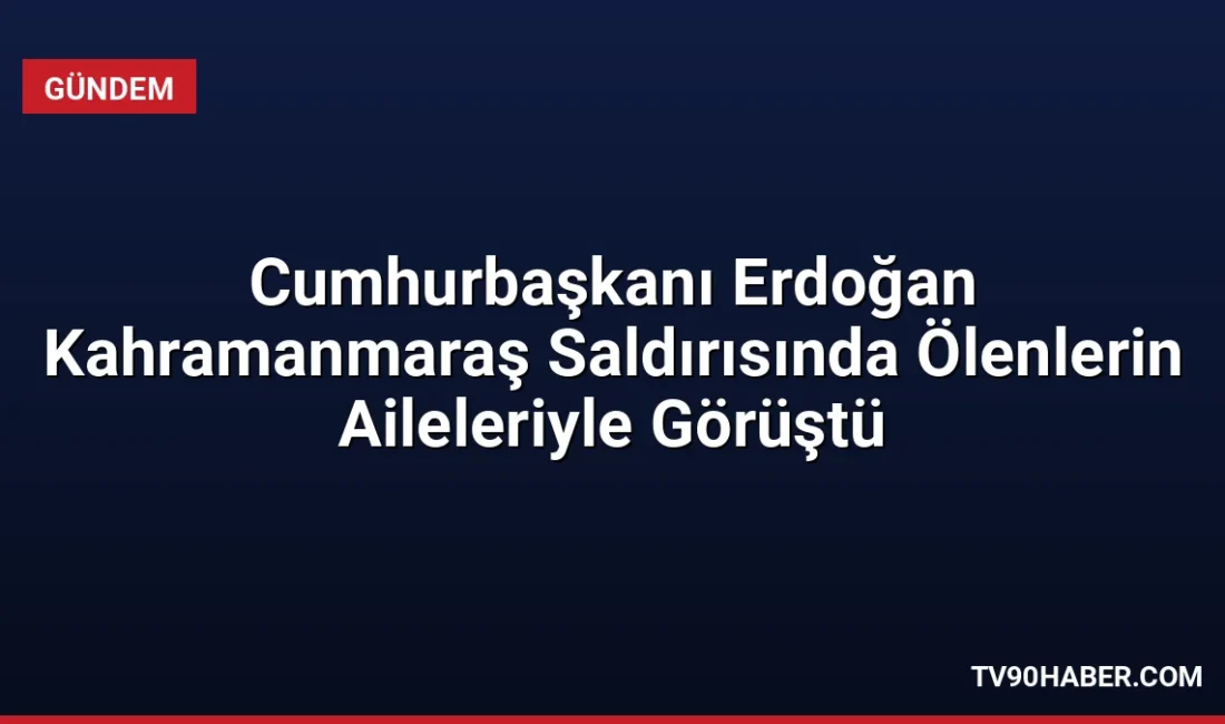 Cumhurbaşkanı Erdoğan, Kahramanmaraş'taki okul saldırısında hayatını kaybeden öğrencilerin ailelerini Külliye'de