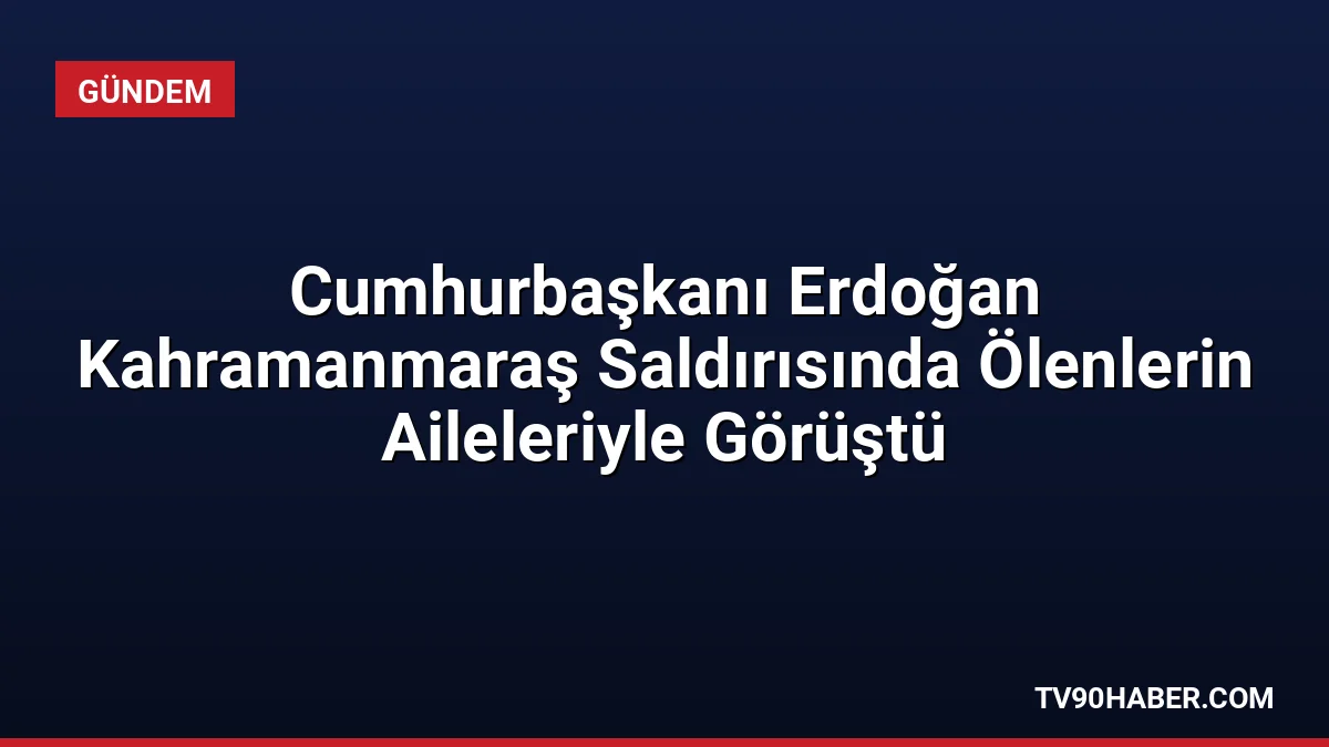 Cumhurbaşkanı Erdoğan, Kahramanmaraş'taki okul saldırısında hayatını kaybeden öğrencilerin ailelerini Külliye'de