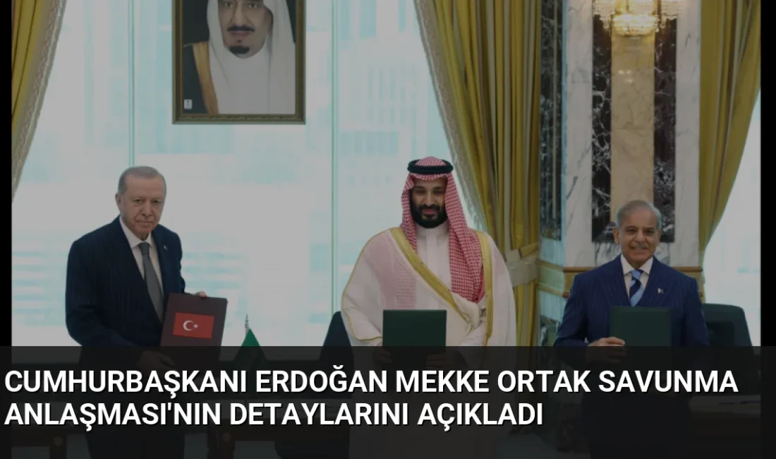 Cumhurbaşkanı Erdoğan, Mekke Ortak Savunma Anlaşması'nın bölgesel istikrarı hedeflediğini belirterek,