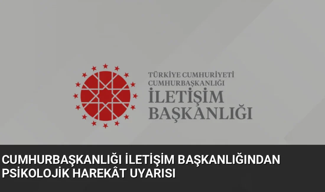 Cumhurbaşkanlığı İletişim Başkanlığı, Türkiye'ye yönelik dış kaynaklı bir psikolojik harekât
