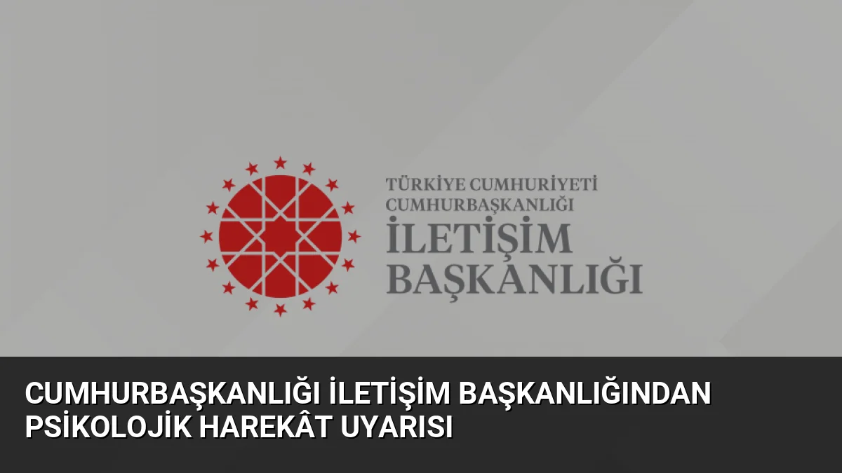 Cumhurbaşkanlığı İletişim Başkanlığı, Türkiye'ye yönelik dış kaynaklı bir psikolojik harekât