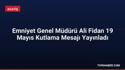 Emniyet Genel Müdürü Ali Fidan, 19 Mayıs mesajında gençlere olan