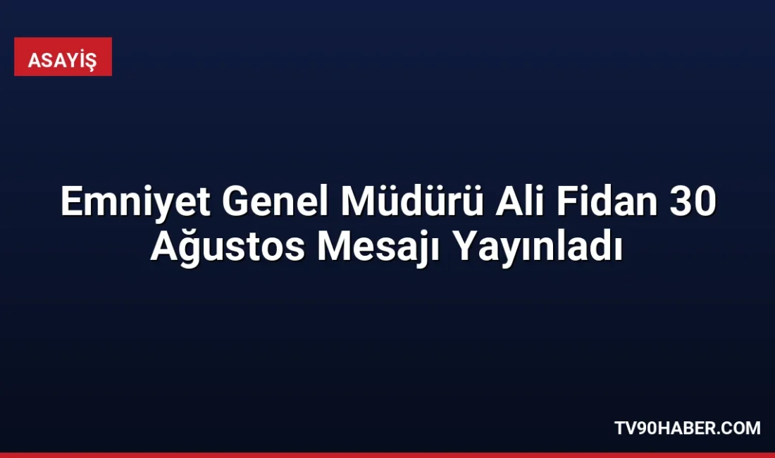 Emniyet Genel Müdürü Ali Fidan, 30 Ağustos Zafer Bayramı'nın 104.