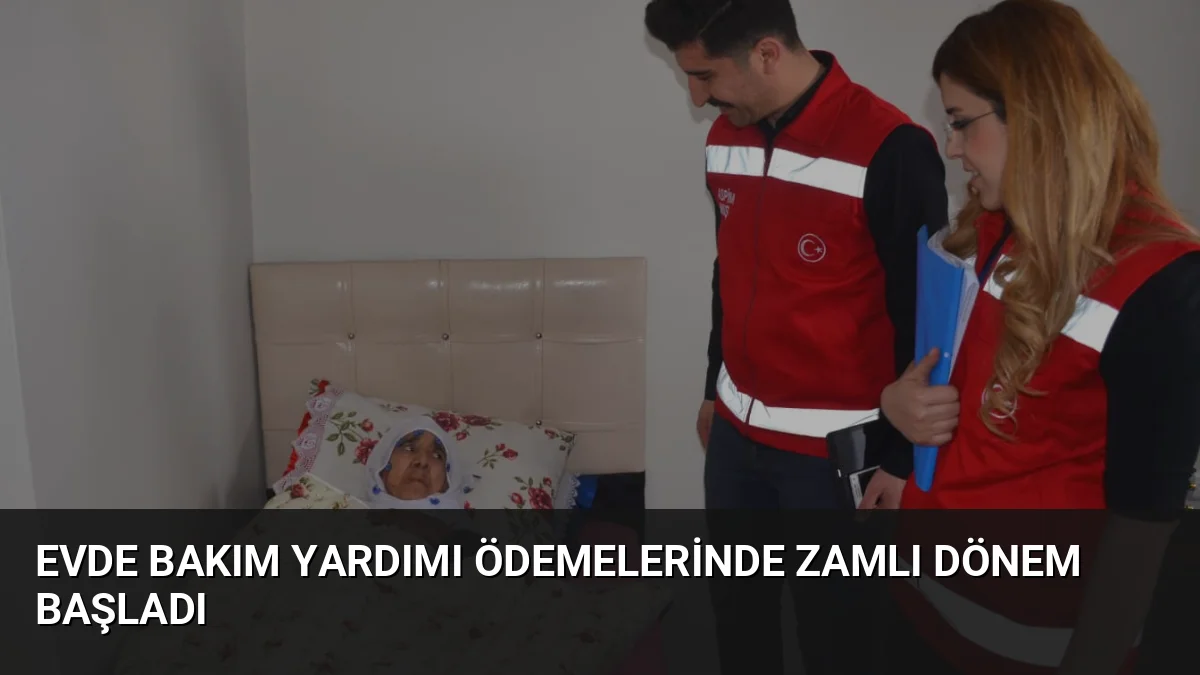 Aile ve Sosyal Hizmetler Bakanlığı, Evde Bakım Yardımı ödemelerini 15