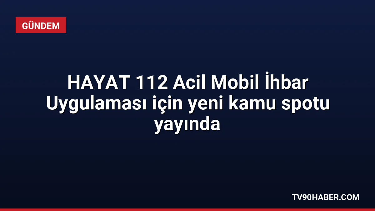 Yerli imkânlarla geliştirilen HAYAT 112 Acil Mobil İhbar Uygulaması için