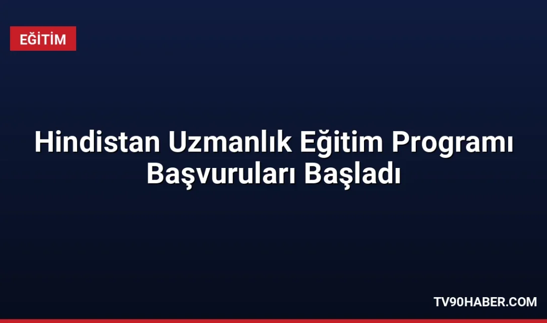Hindistan Teknik ve Ekonomik İşbirliği programı kapsamında verilecek uzmanlık eğitimleri