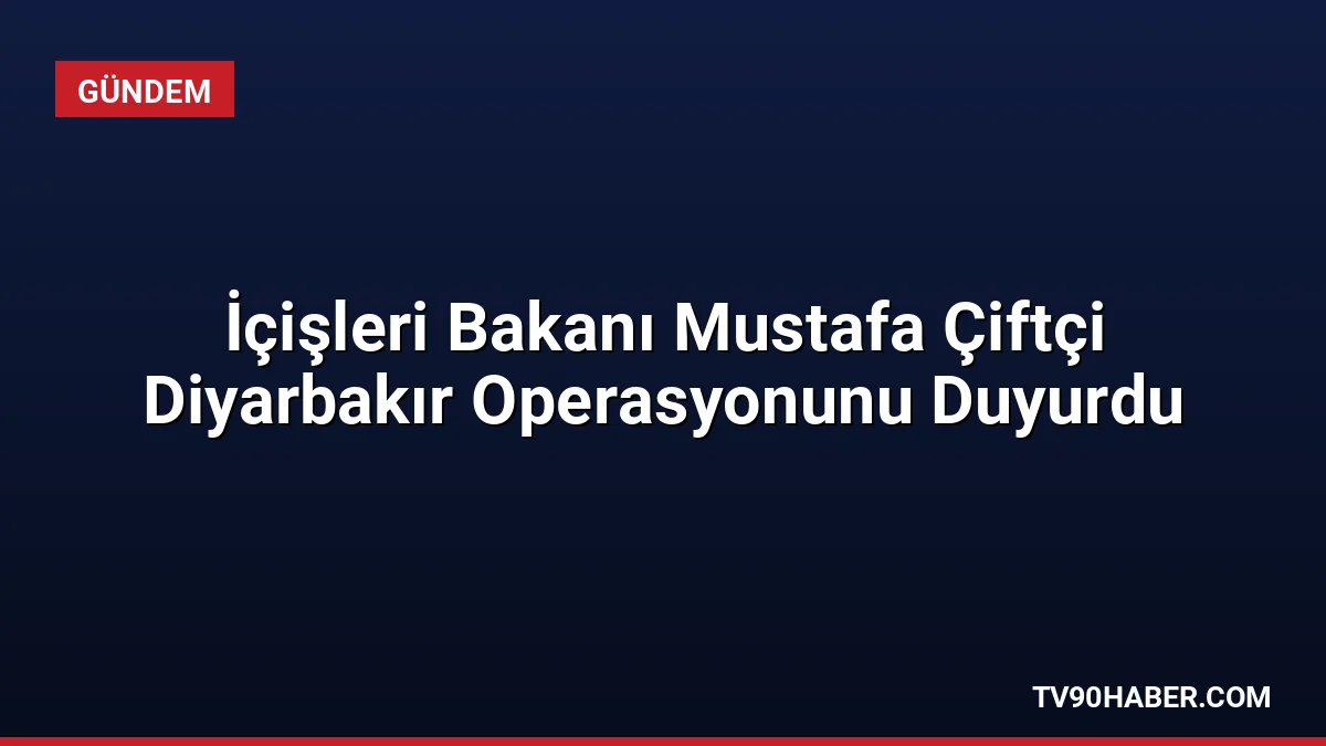 İçişleri Bakanı Mustafa Çiftçi, Diyarbakır'da provokasyon hazırlığındaki 4 kişinin gözaltına