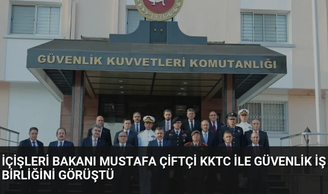 İçişleri Bakanı Mustafa Çiftçi, KKTC'de gerçekleştirdiği temaslarda güvenlik, afet yönetimi