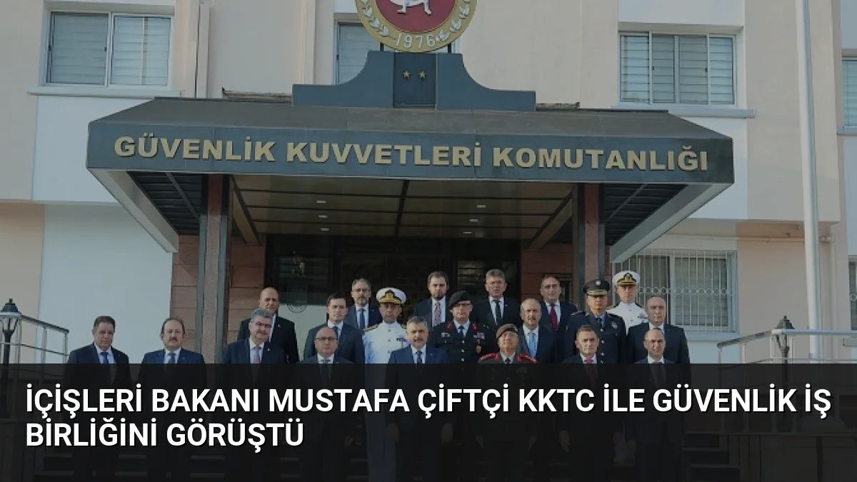 İçişleri Bakanı Mustafa Çiftçi, KKTC'de gerçekleştirdiği temaslarda güvenlik, afet yönetimi