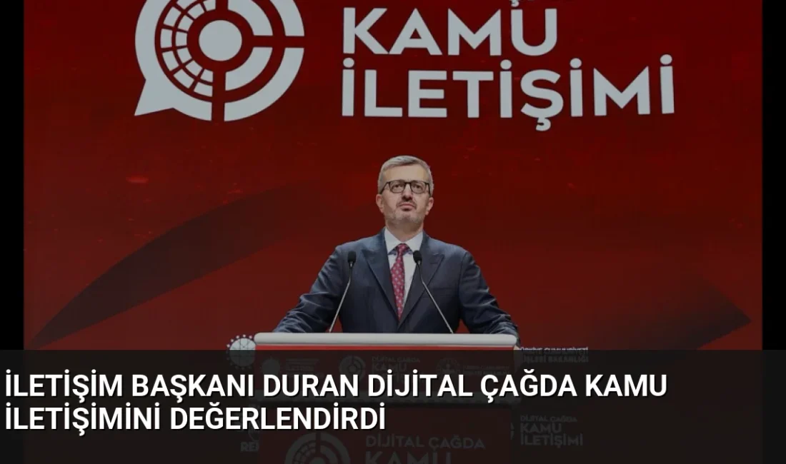İletişim Başkanı Duran, dijital çağda kamu iletişiminin stratejik önemini vurgulayarak