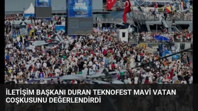İletişim Başkanı Burhanettin Duran, yüz binlerce kişinin katıldığı TEKNOFEST Mavi