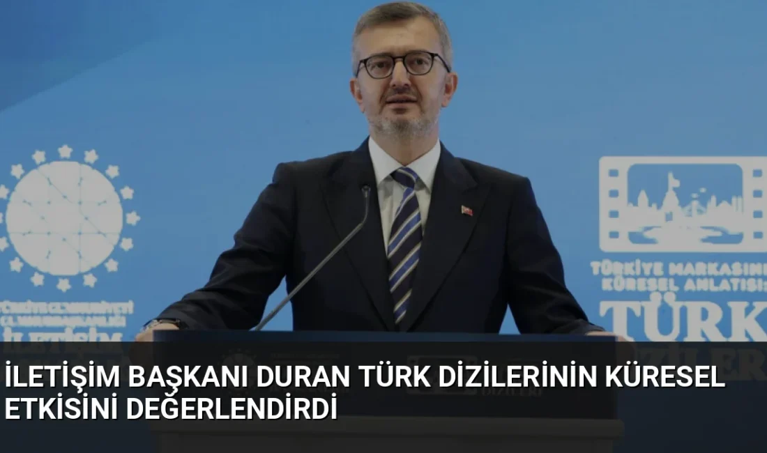 İletişim Başkanı Burhanettin Duran, 170 ülkede izlenen Türk dizilerinin Türkiye