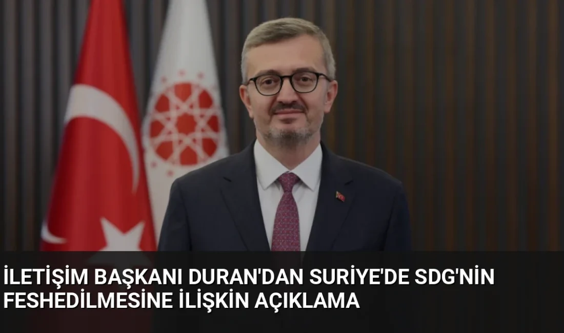İletişim Başkanı Burhanettin Duran, SDG'nin feshedilmesini Suriye'de devlet otoritesinin güçlenmesi