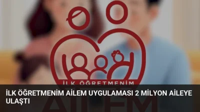 Nisan 2025'te kullanıma sunulan İlk Öğretmenim Ailem uygulaması, 2 milyon