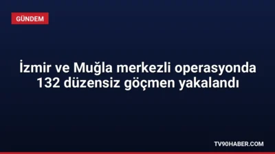 İzmir ve Muğla'da düzenlenen ortak operasyonda 132 düzensiz göçmen yakalanırken,