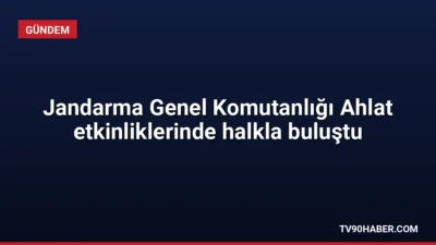 Jandarma Genel Komutanlığı, Ahlat'taki etkinliklerde kurduğu stantlarla vatandaşlarla buluştu ve