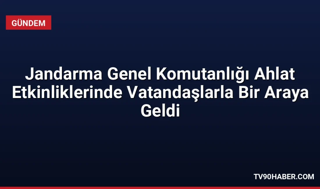 Jandarma Genel Komutanlığı, Ahlat'ta düzenlenen zafer kutlamaları kapsamında vatandaşlarla buluşarak