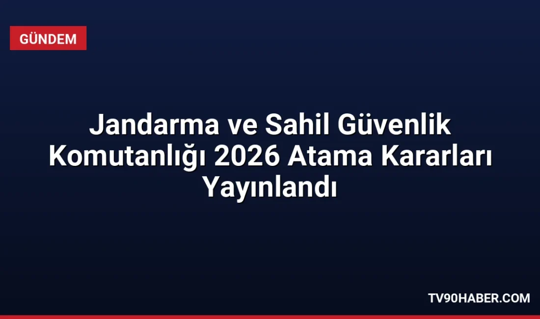 Jandarma ve Sahil Güvenlik Komutanlığı'nın 2026 yılı atama ve terfi