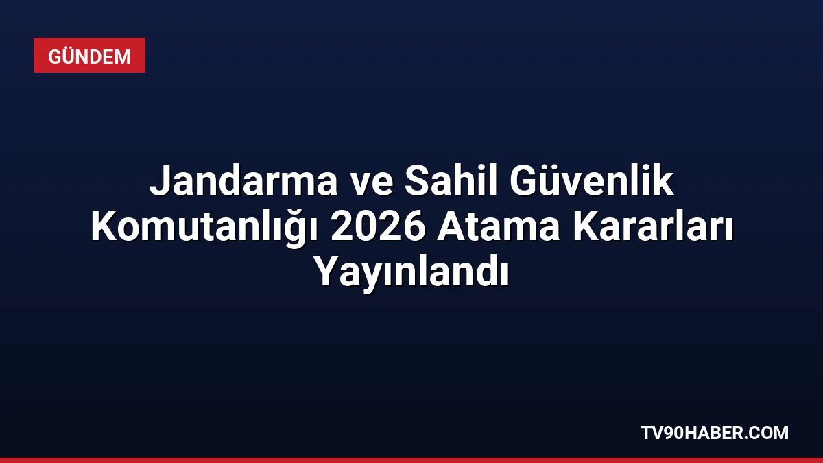 Jandarma ve Sahil Güvenlik Komutanlığı'nın 2026 yılı atama ve terfi
