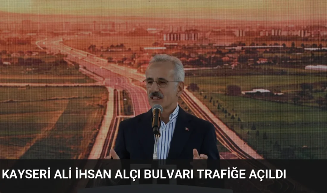 Kayseri'de trafiği rahatlatacak Ali İhsan Alçı Bulvarı hizmete girdi. Bakan