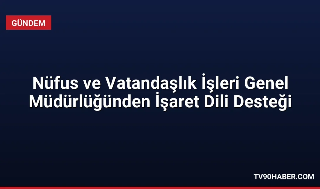 Nüfus ve Vatandaşlık İşleri Genel Müdürlüğü, işitme ve konuşma engelli