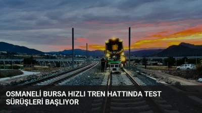 Ulaştırma ve Altyapı Bakanı Uraloğlu, Osmaneli-Bursa hızlı tren hattında test