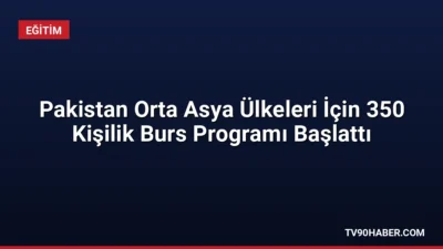 Pakistan Yükseköğretim Komisyonu, Orta Asya ve dost ülkelerden 350 öğrenciye