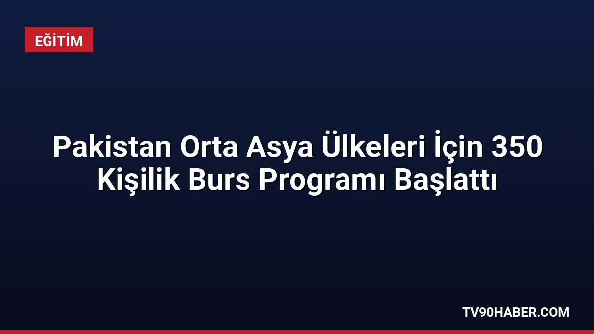 Pakistan Yükseköğretim Komisyonu, Orta Asya ve dost ülkelerden 350 öğrenciye
