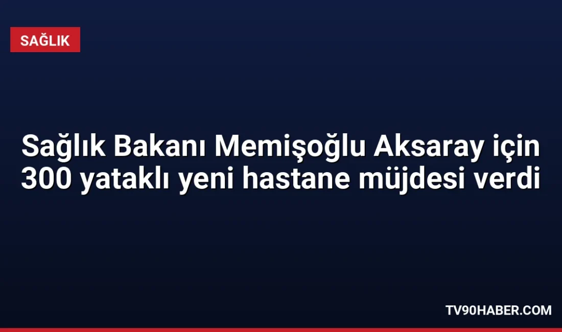 Aksaray'ı ziyaret eden Sağlık Bakanı Kemal Memişoğlu, kent merkezine 300