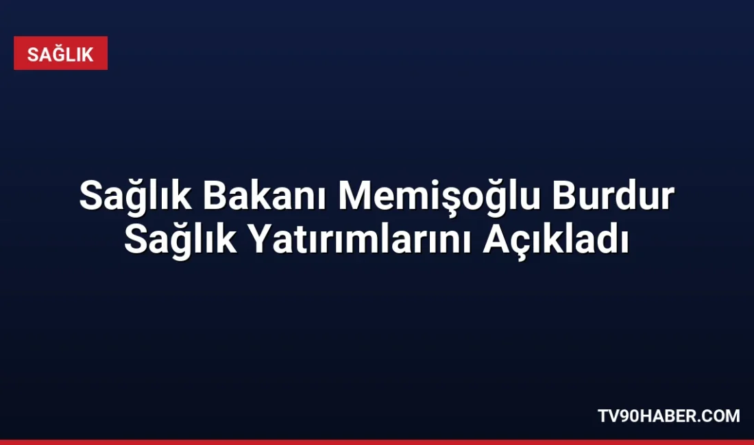 Sağlık Bakanı Memişoğlu, Burdur'da sağlık çalışanlarına 24 saat kreş hizmeti