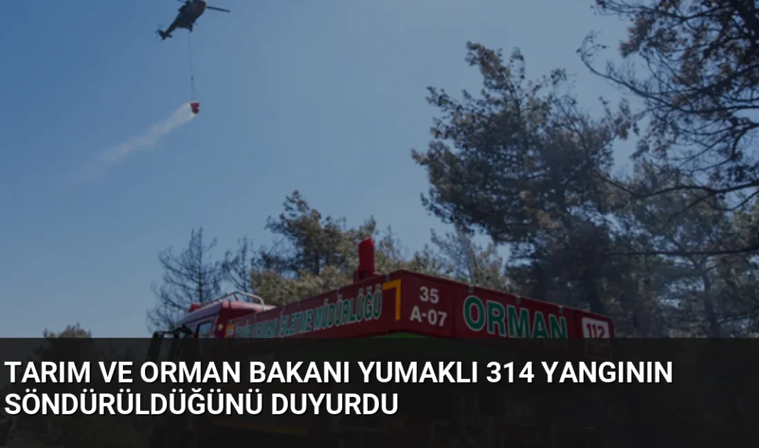 Tarım ve Orman Bakanı İbrahim Yumaklı, 29 Temmuz'dan bu yana