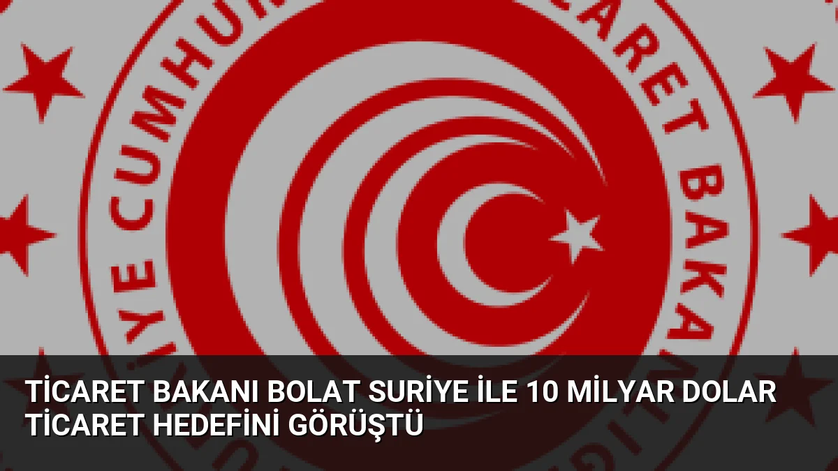 Ticaret Bakanı Ömer Bolat, Şam'da Suriyeli mevkidaşı ile bir araya
