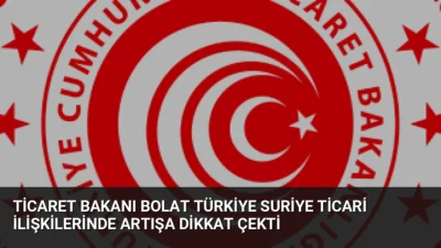 Ticaret Bakanı Ömer Bolat, Türkiye-Suriye arasındaki ticaret hacminin yılın ilk