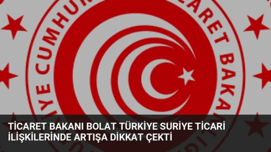 Ticaret Bakanı Ömer Bolat, Türkiye-Suriye arasındaki ticaret hacminin yılın ilk