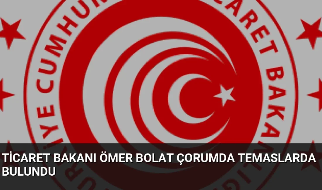 Ticaret Bakanı Ömer Bolat, Çorum'da kamu yatırımlarını inceledi, üreticilerle bir