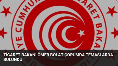 Ticaret Bakanı Ömer Bolat, Çorum'da kamu yatırımlarını inceledi, üreticilerle bir