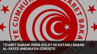 Ticaret Bakanı Ömer Bolat, Katarlı mevkidaşı Ahmed bin Muhammed Al-Sayed