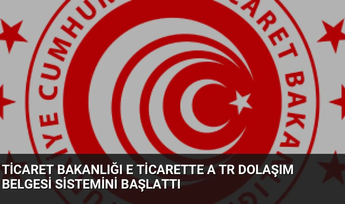 Ticaret Bakanlığı, AB'ye yönelik e-ihracatta dijital A.TR Dolaşım Belgesi dönemini