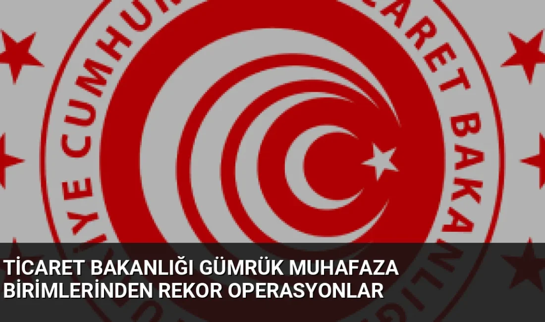 Ticaret Bakanlığı Gümrük Muhafaza ekipleri, 2026'nın ilk 7 ayında 71