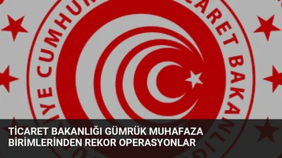 Ticaret Bakanlığı Gümrük Muhafaza ekipleri, 2026'nın ilk 7 ayında 71