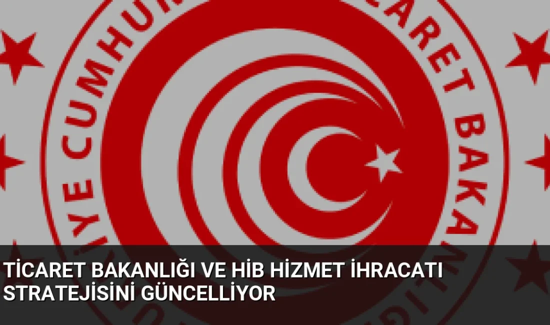 Ticaret Bakanlığı ve HİB, küresel rekabet gücünü artırmak amacıyla Hizmet