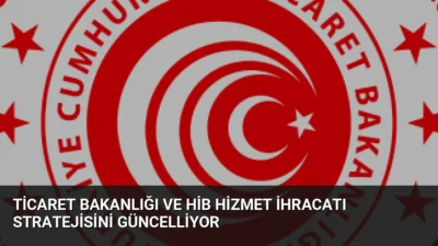 Ticaret Bakanlığı ve HİB, küresel rekabet gücünü artırmak amacıyla Hizmet