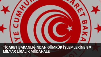 Ticaret Bakanlığı 2026'nın ilk 7 ayında gümrük denetimlerini artırdı. Toplam