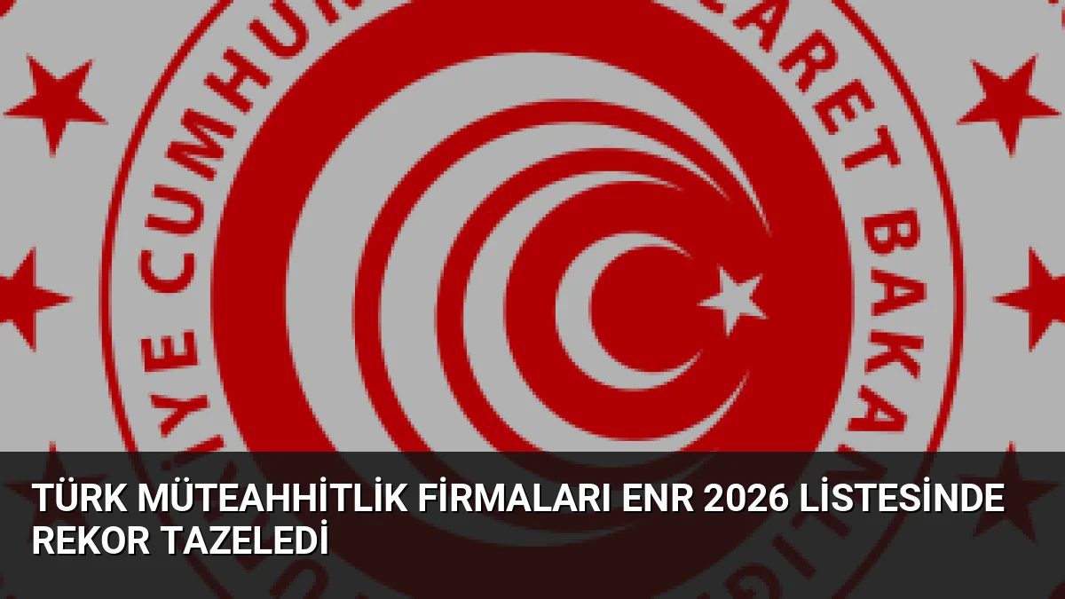 ENR 2026 listesinde Türk müteahhitlik firmalarının sayısı 48'e yükseldi. Sektör,