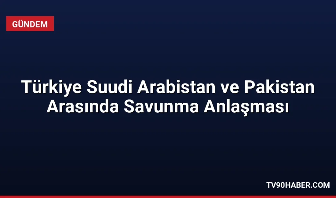 Türkiye Suudi Arabistan ve Pakistan arasında Mekke'de imzalanan anlaşma ile