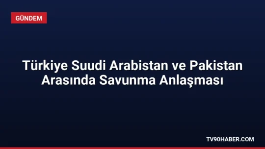 Türkiye Suudi Arabistan ve Pakistan arasında Mekke'de imzalanan anlaşma ile