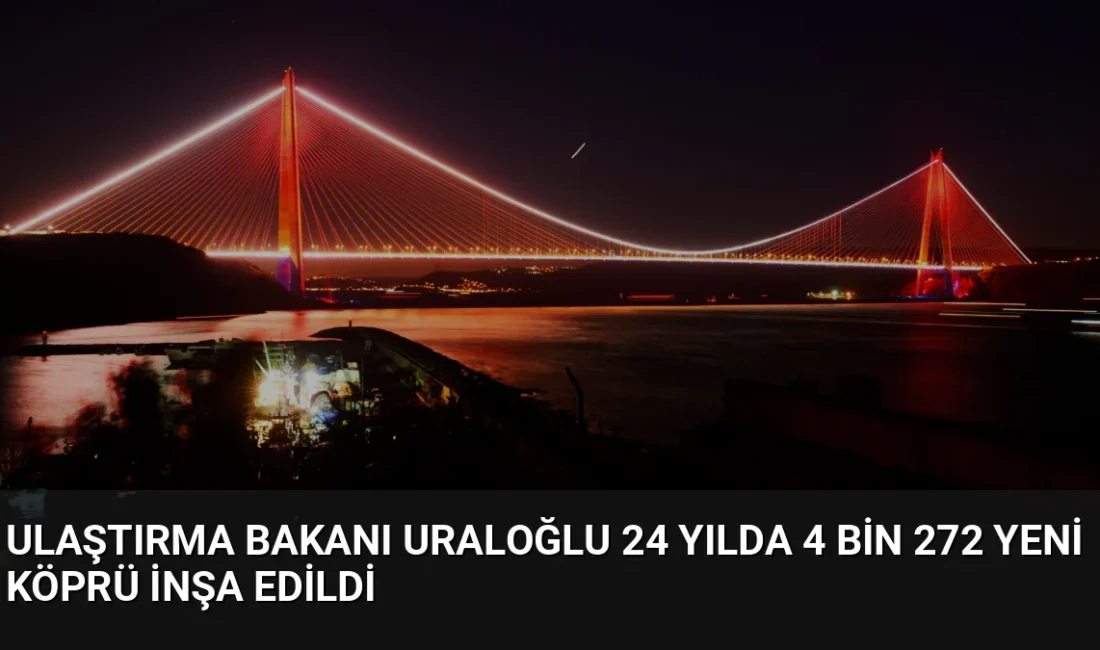 Ulaştırma ve Altyapı Bakanı Abdulkadir Uraloğlu, son 24 yılda 4
