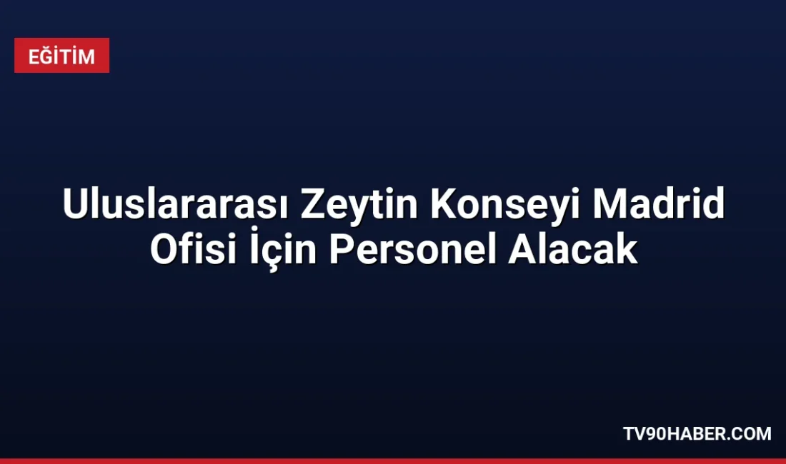Uluslararası Zeytin Konseyi, Madrid'deki merkezinde görevlendirmek üzere Tanıtım Birimi Başkanı