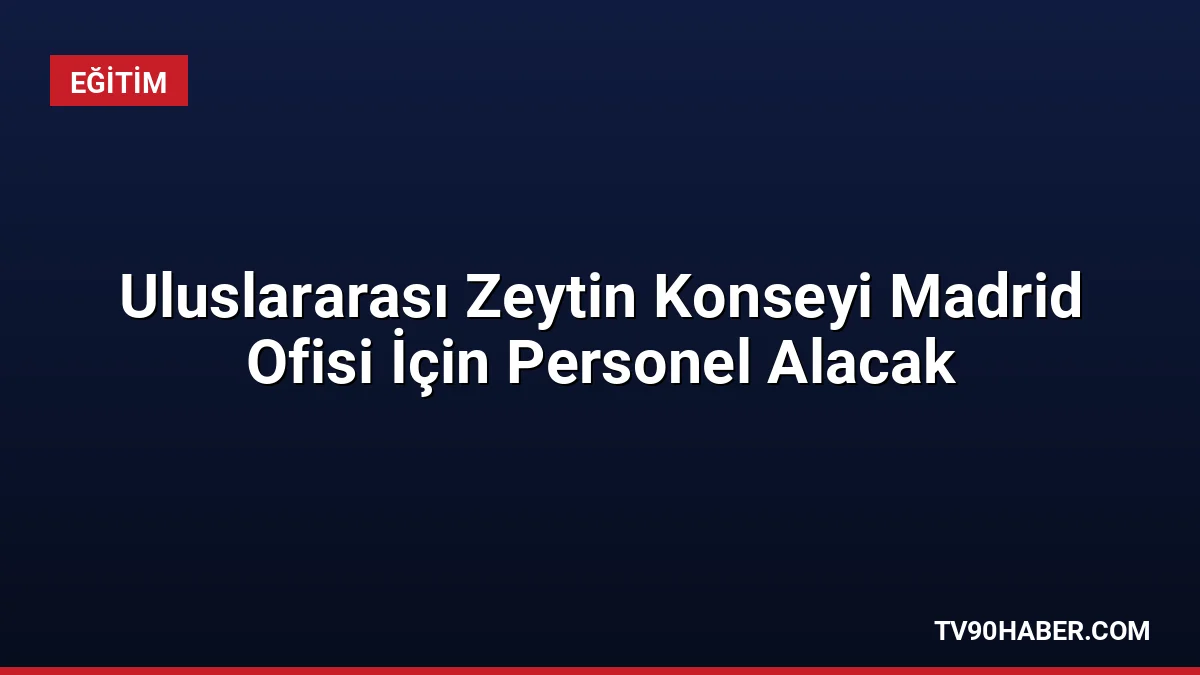 Uluslararası Zeytin Konseyi, Madrid'deki merkezinde görevlendirmek üzere Tanıtım Birimi Başkanı
